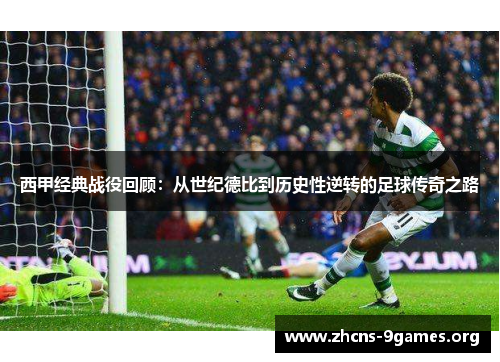 西甲经典战役回顾：从世纪德比到历史性逆转的足球传奇之路