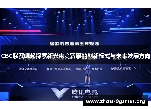 CBC联赛崛起探索新兴电竞赛事的创新模式与未来发展方向