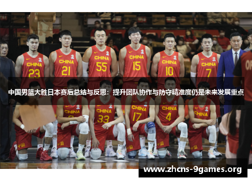 中国男篮大胜日本赛后总结与反思：提升团队协作与防守精准度仍是未来发展重点