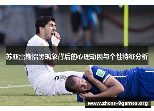 苏亚雷斯招黑现象背后的心理动因与个性特征分析